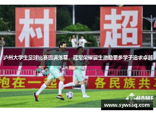泸州大学生足球比赛圆满落幕，冠军荣耀诞生激励更多学子追求卓越